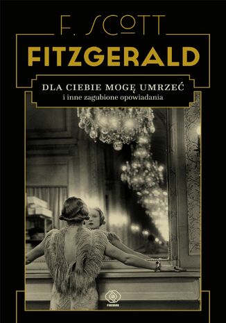 Dla ciebie mog umrze i inne zagubione opowiadania F.Scott Fitzgerald - okadka ebooka