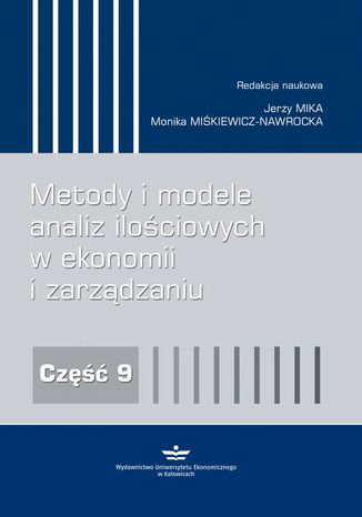 Metody i modele analiz ilościowych w ekonomii i zarządzaniu. Część 9 Jerzy Mika, Monika Miśkiewicz-Nawrocka - okładka książki