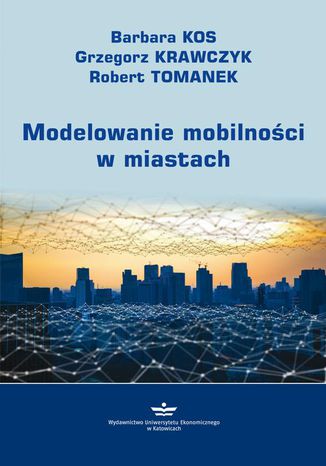 Modelowanie mobilności w miastach Grzegorz Krawczyk, Barbara Kos, Robert Tomanek - okładka książki