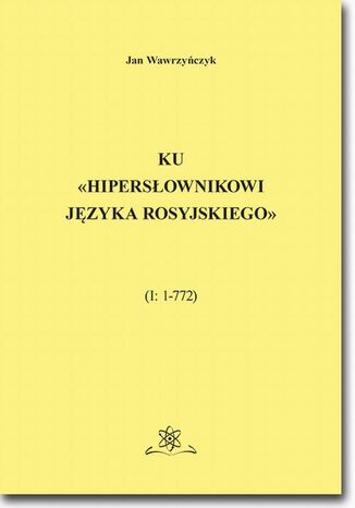 Ku <<Hipersłownikowi języka rosyjskiego>>. (I: 1-772)