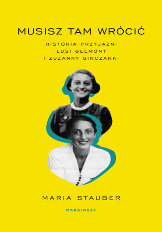 Musisz tam wrócić. Historia przyjaźni Lusi Gelmont i Zuzanny Ginczanki