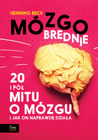 Mózgobrednie. 20 i pół mitu o mózgu i jak on naprawdę działa