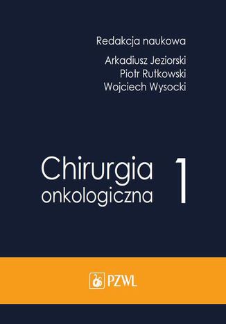 Chirurgia onkologiczna. Tom 1 Arkadiusz Jeziorski, Piotr Rutkowski, Wojciech Wysocki - okadka ebooka