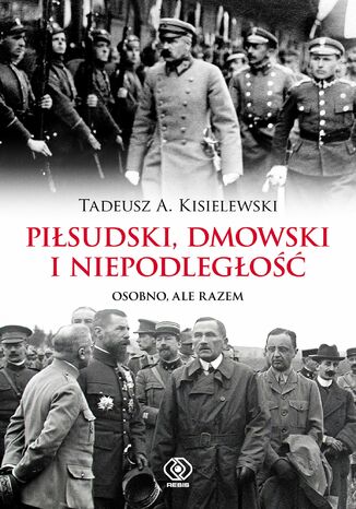 Pisudski, Dmowski i niepodlego. Osobno, ale razem Tadeusz A. Kisielewski - okadka audiobooka MP3