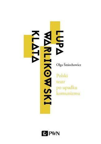 Polski teatr po upadku komunizmu. Lupa, Warlikowski, Klata Olga miechowicz - okadka ebooka