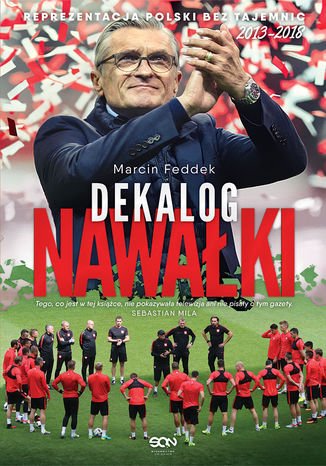 Dekalog Nawałki. Reprezentacja Polski bez tajemnic 2013-2018