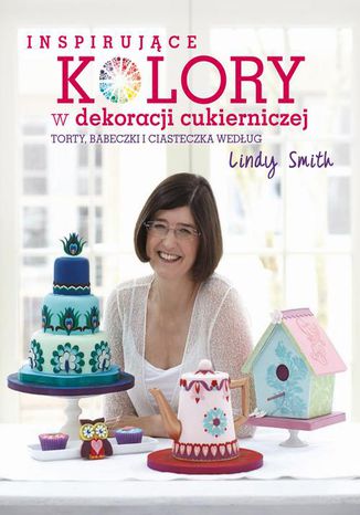 Okładka książki/ebooka Inspirujące kolory w dekoracjach cukierniczych torty, babeczki i ciasteczka według Lindy Smith