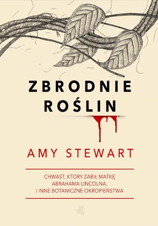 Zbrodnie roślin. Chwast, który zabił matkę Abrahama Lincolna i inne botaniczne okropieństwa