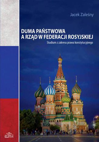 Okładka:Duma Państwowa a rząd w Federacji Rosyjskiej. Studium z zakresu prawa konstytucyjnego 