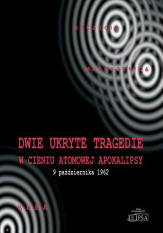 Okładka książki/ebooka Dwie ukryte tragedie w cieniu atomowej apokalipsy. 9 października 1962