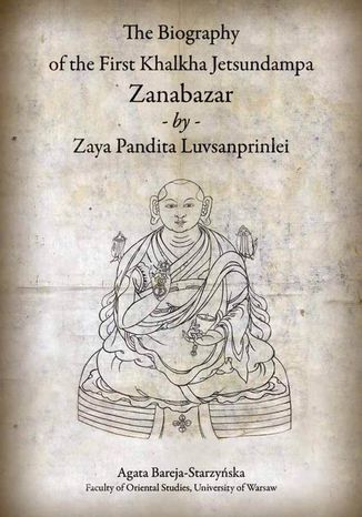 The Biography of the First Khalkha Jetsundampa Zanabazar by Zaya Pandita Luvsanprinlei Agata Bareja-Starzyska - okadka ebooka