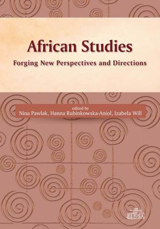 African Studies Forging New Perspectives and Directions Nina Pawlak, Hanna Rubinkowska-Aniol, Izabela Will - okładka ebooka