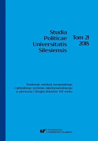 "Studia Politicae Universitatis Silesiensis". T. 21: Tendencje ewolucji europejskiego i globalnego systemu międzynarodowego w pierwszej i drugiej dekadzie XXI wieku