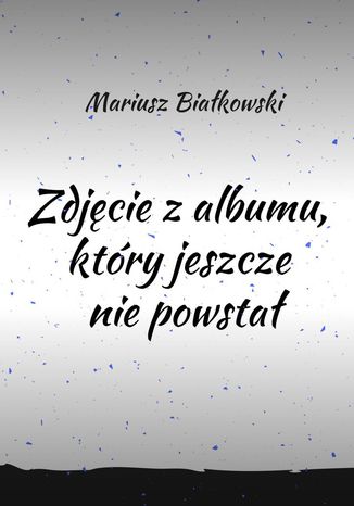 Zdjęcie z albumu, który jeszcze nie powstał