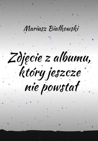Zdjcie zalbumu, ktry jeszcze niepowsta Mariusz Biakowski - okadka audiobooka MP3