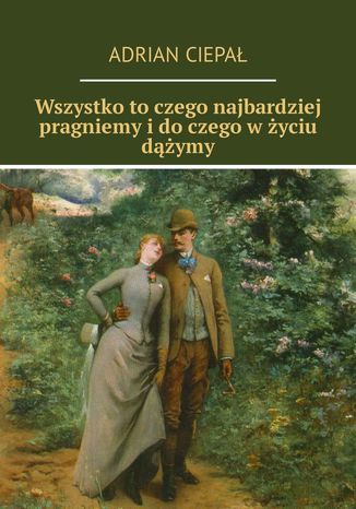 Wszystko to czego najbardziej pragniemy i do czego w życiu dążymy