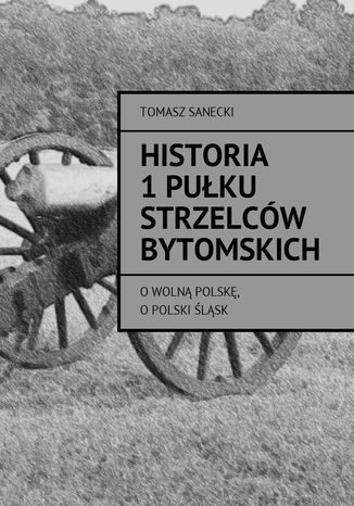 Historia I pułku strzelców bytomskich Tomasz Sanecki - okładka audiobooka MP3