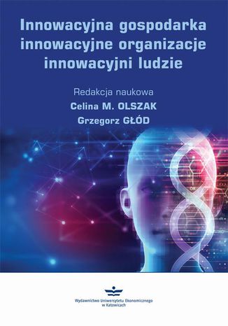 Innowacyjna gospodarka, innowacyjne organizacje, innowacyjni ludzie Celina M. Olszak, Grzegorz Głód - okładka książki