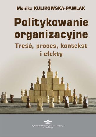 Politykowanie organizacyjne. Tre, proces, kontekst i efekty Monika Kulikowska-Pawlak - okadka ksiki