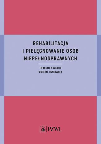 Rehabilitacja i pielgnowanie osb niepenosprawnych Elbieta Rutkowska - okadka ebooka