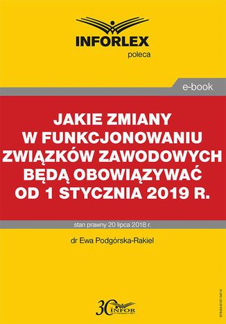 Jakie zmiany w funkcjonowaniu zwizkw zawodowych bd obowizywa od 1 stycznia 2019 r Ewa Podgrska-Rakiel - okadka ebooka