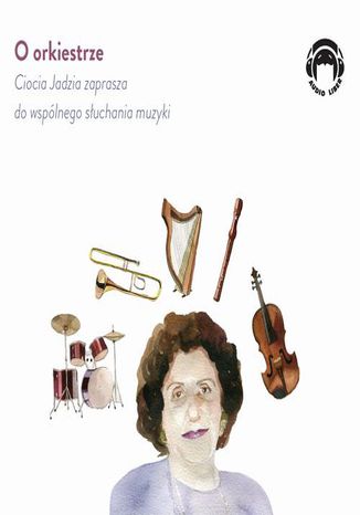 O orkiestrze - Ciocia Jadzia zaprasza do wsplnego suchania muzyki Jadwiga Mackiewicz - okadka audiobooka MP3