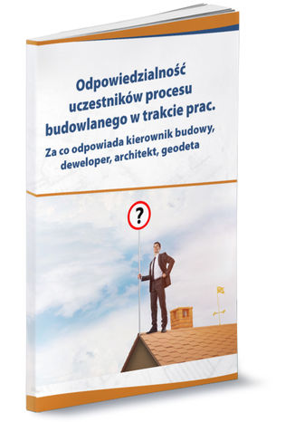 Odpowiedzialność uczestników procesu budowlanego w trakcie prac. Za co odpowiada kierownik budowy, deweloper, architekt, geodeta