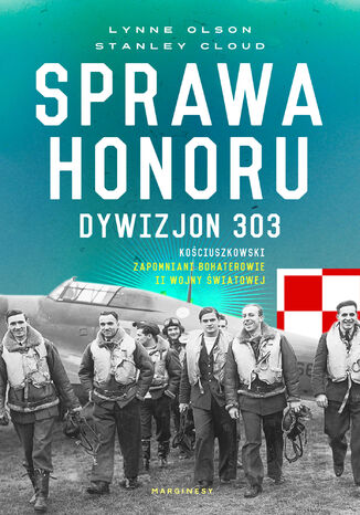 Sprawa honoru. Dywizjon 303 Kościuszkowski: zapomniani bohaterowie II wojny Światowej