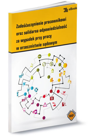 Okładka książki/ebooka Zadośćuczynienie pracownikowi oraz solidarna odpowiedzialność za wypadek przy pracy w orzecznictwie sądowym