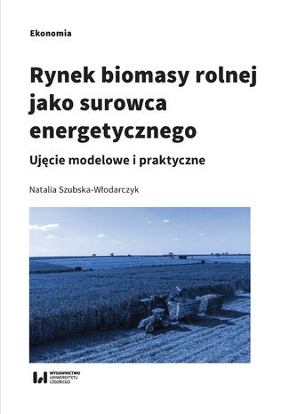 Rynek biomasy rolnej jako surowca energetycznego. Ujęcie modelowe i praktyczne Natalia Szubska-Włodarczyk - okładka audiobooks CD