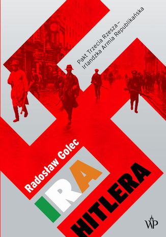 IRA Hitlera. Pakt Trzecia Rzesza - Irlandzka Armia Republikaska Radosaw Golec - okadka ebooka