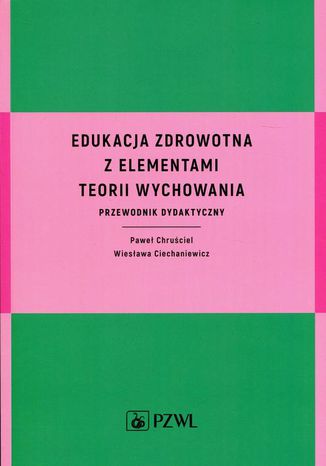 Edukacja zdrowotna z elementami teorii wychowania Wiesawa Ciechaniewicz, Pawe Chruciel - okadka ebooka