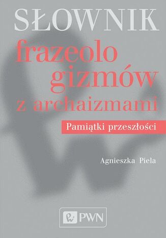 Słownik frazeologizmów z archaizmami