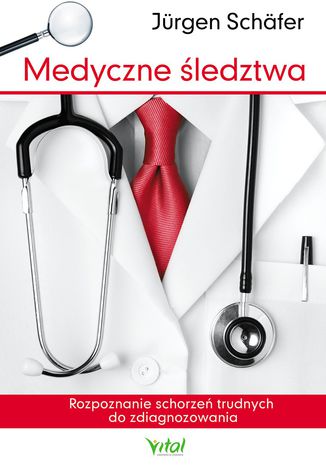 Okładka: Medyczne śledztwa. Rozpoznanie schorzeń trudnych do zdiagnozowania
