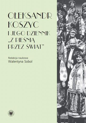 Okładka:Ołeksandr Koszyc i jego dziennik "Z pieśnią przez świat" 