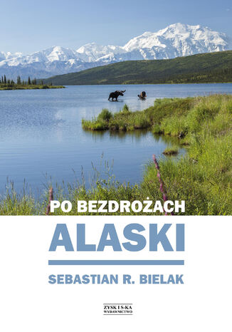 Po bezdrożach Alaski Sebastian Bielak - okładka książki