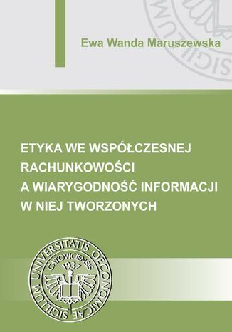 Etyka we współczesnej rachunkowości a wiarygodność informacji w niej tworzonych Ewa Wanda Maruszewska - okładka ebooka