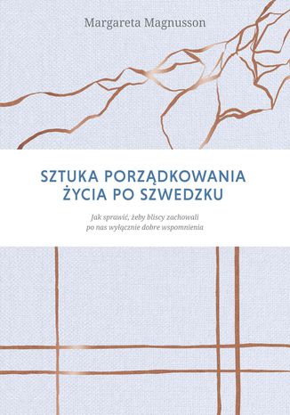 Sztuka porządkowania życia po szwedzku. Jak sprawić, żeby najbliżsi zachowali po nas wyłącznie dobre wspomnienia