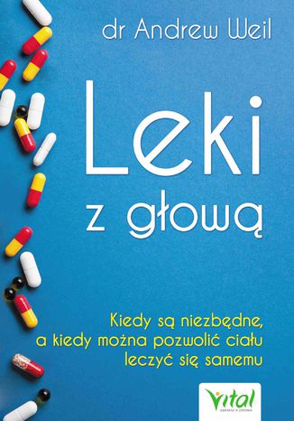 Okładka: Leki z głową. Kiedy są niezbędne, a kiedy można pozwolić ciału leczyć się samemu