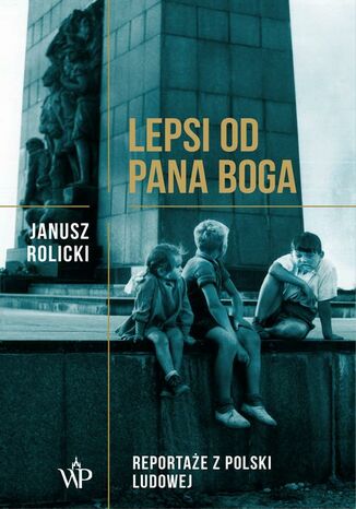 Lepsi od Pana Boga Reportaże z Polski Ludowej