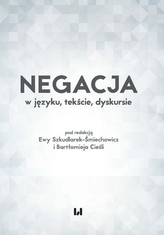 Negacja w jzyku, tekcie, dyskursie Ewa Szkudlarek-miechowicz, Bartomiej Ciela - okadka ebooka