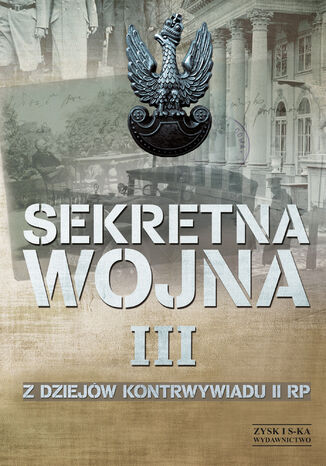Okładka:SEKRETNA WOJNA 3. Z dziejów kontrwywiadu II RP (1914) 1918-1945 (1948) 