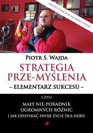 Strategia prze-mylenia - elementarz sukcesu - czyli may nie-poradnik ogromnych rnic i jak odzyska swoje ycie dla siebie Piotr S. Wajda - okadka ksiki