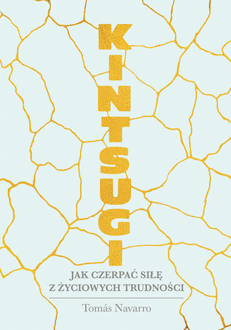 Kintsugi. Jak czerpać siłę z życiowych trudności