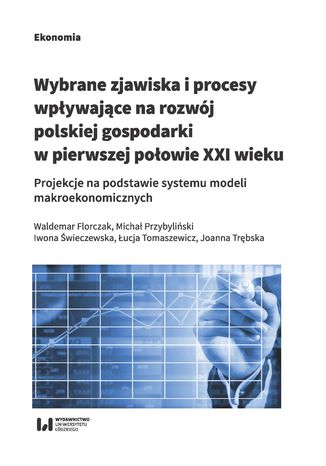 Okładka:Wybrane zjawiska i procesy wpływające na rozwój polskiej gospodarki w pierwszej połowie XXI wieku. Projekcje na podstawie systemu modeli makroekonomicznych 