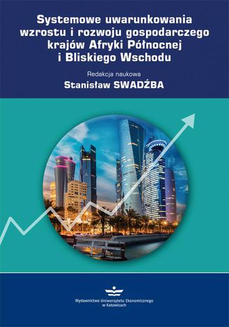 Systemowe uwarunkowania wzrostu i rozwoju gospodarczego krajw Afryki Pnocnej i Bliskiego Wschodu Stanisaw Swadba - okadka ebooka