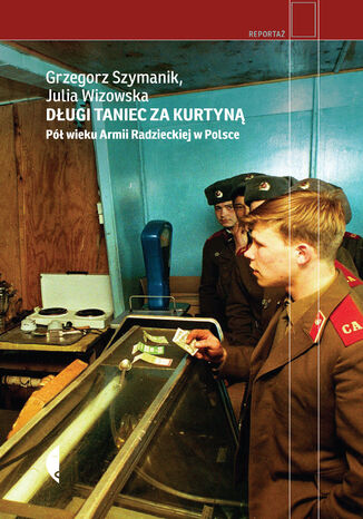 Długi taniec za kurtyną. Pół wieku armii radzieckiej w Polsce Grzegorz Szymanik, Julia Wizowska - okładka audiobooks CD