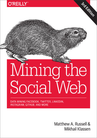 Okładka książki Mining the Social Web. Data Mining Facebook, Twitter, LinkedIn, Instagram, GitHub, and More. 3rd Edition