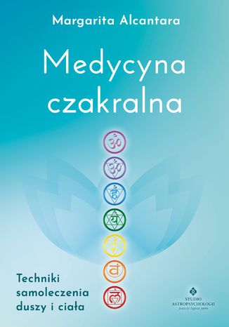Medycyna czakralna. Techniki samoleczenia duszy i ciała
