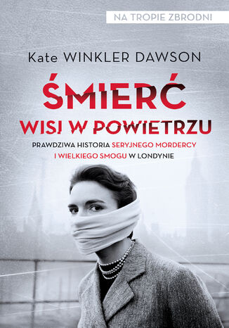 Śmierć wisi w powietrzu. Prawdziwa historia seryjnego mordercy i wielkiego smogu w Londynie